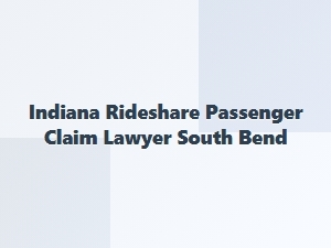 Indiana Rideshare Passenger Claim Lawyer in South Bend