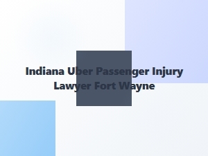 Indiana Uber Passenger Injury Lawyer in Fort Wayne