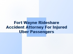 Fort Wayne Rideshare Accident Attorney for Injured Uber Passengers